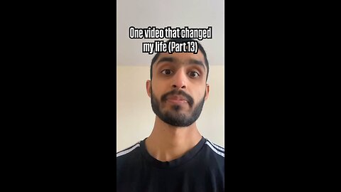 One video that changed my life (Part 13)