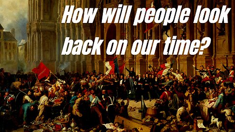 How will people look back on our time?