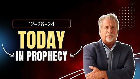 Today In Prophecy 12-26-24