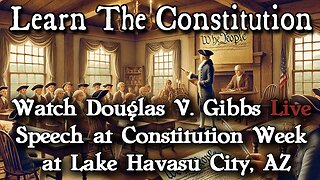 Learning The Constitution | Douglass V Gibbs Live Speech at Lake Havasu Constitution Event 7 PM Eastern
