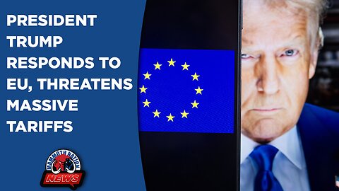Trump Threatens Massive Tariffs on the EU, and Dems Continue to Fight for a Pro-Hamas Non-Citizen