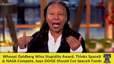 Whoopi Wins Stupidity Award, Thinks SpaceX & NASA Compete, Says DOGE Should Cut SpaceX Funds