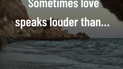 Sometimes love speaks louder than…