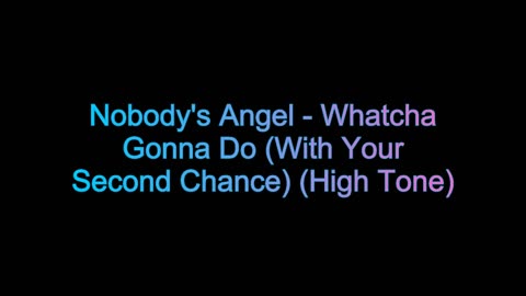 Nobody's Angel - Whatcha Gonna Do (With Your Second Chance) (High Tone)
