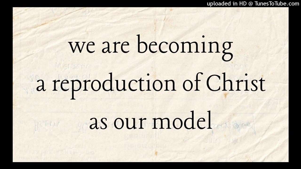 we are becoming a reproduction of Christ as our model