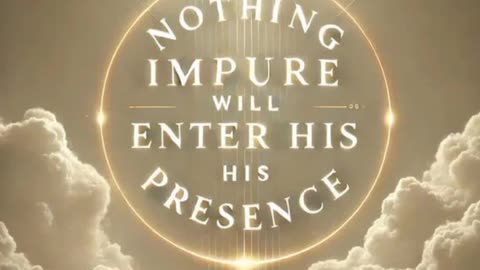 NO IMPURE THING WILL ENTER YESHUA/JESUS' PRESENCE !!