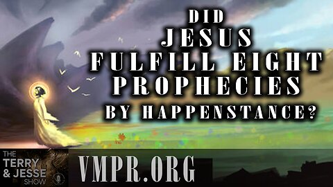 26 Feb 25, The Terry & Jesse Show: Did Jesus Fulfill Eight Prophecies by Happenstance?