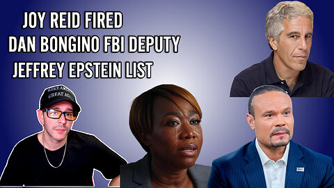 JOY REID FIRED, DAN BONGINO FBI DEPUTY, EPSTEIN FILE LIST, LIVE VIDEO REACTIONS