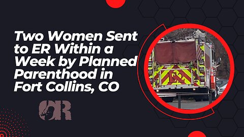 Two Women Sent to ER Within a Week by Planned Parenthood in Fort Collins, CO