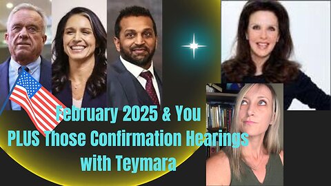 February 2025 & You. Plus Those Confirmation Hearings with Teymara. MAGA & MAHA