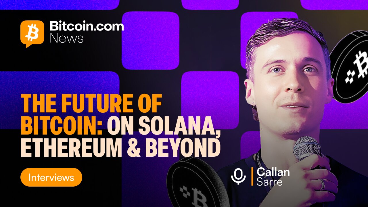 The future of Bitcoin: On Solana, Ethereum & Beyond - Callan Sarre