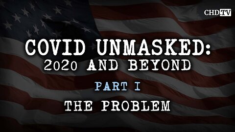 COVID UNMASKED MOVIE - PART 1: THE PROBLEM