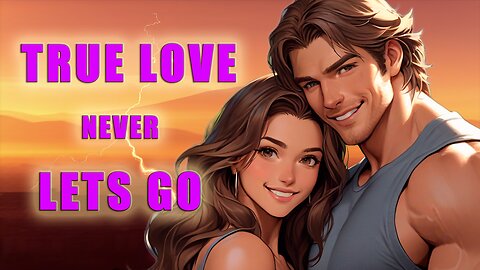 Why True Love Never Lets Go