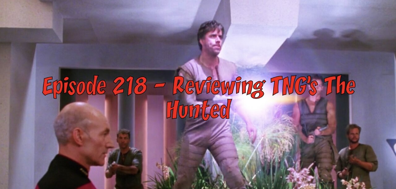 Episode 218 – Reviewing TNG’s The Hunted