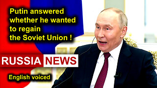 Putin answered whether he wanted to regain the Soviet Union!