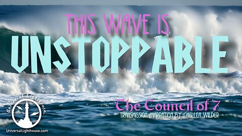 This Wave is Unstoppable ~ The Council of 7 ~ Chellea Wilder