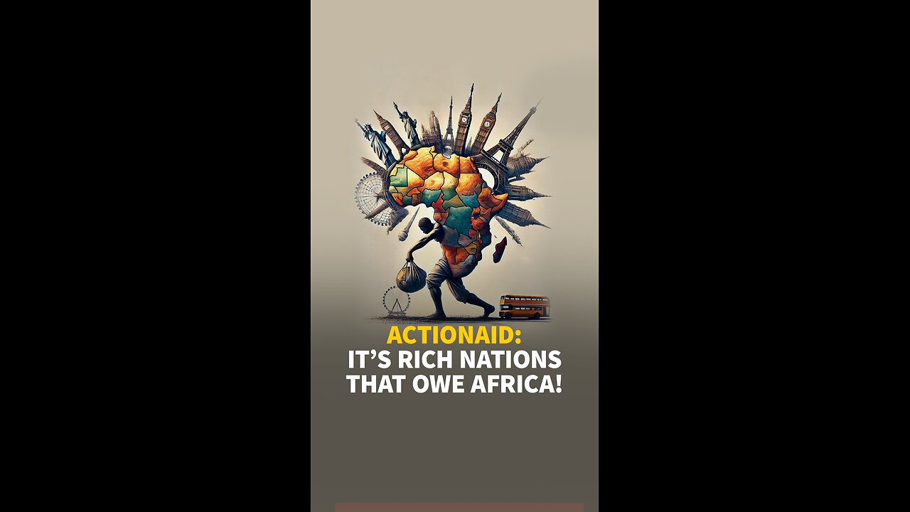 ACTIONAID: IT’S RICH NATIONS THAT OWE AFRICA!