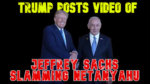 Trump Posts Video of Jeffrey Sachs Slamming Netanyahu: COI #742