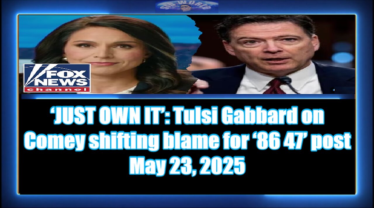 ‘JUST OWN IT’ Tulsi Gabbard on Comey shifting blame for ‘86 47’ post