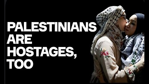 Palestinians Are HOSTAGES, Too: The Truth Covered Up By A Racist Western Media