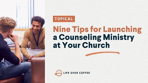 Nine Tips for Launching a Counseling Ministry at Your Church