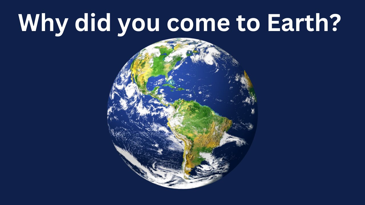 Why did you come to Earth?