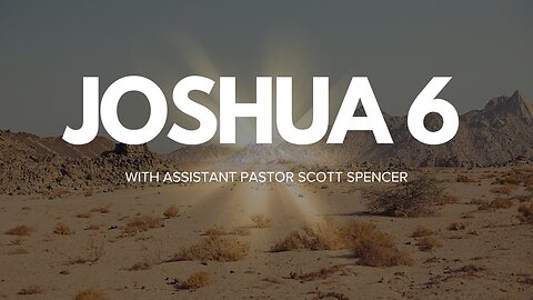 Joshua Chapter 6 Part 2 With Assistant Pastor Scott Spencer