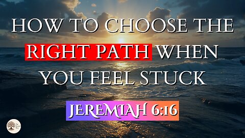 How to Choose the Right Path When You Feel Stuck | Jeremiah 6:16