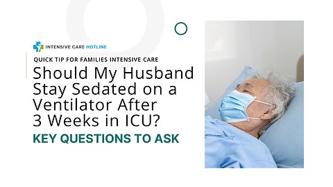 Should My Husband Stay Sedated on a Ventilator After 3 Weeks in ICU? Key Questions to Ask