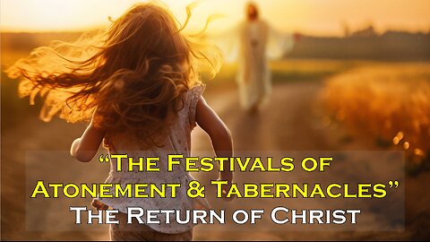 10-4-2025 The Festivals of Atonement & Tabernacles: The Return of Christ