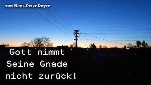 Gott nimmt Seine Gnade nicht zurück! | Hans-Peter Royer