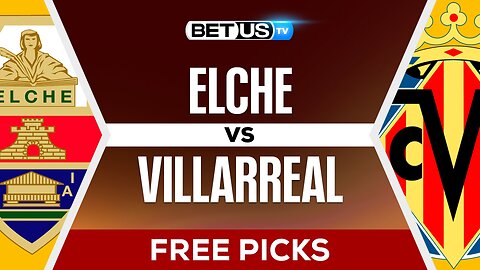 Elche vs Villarreal | LaLiga Expert Predictions & LIVE Betting Analysis