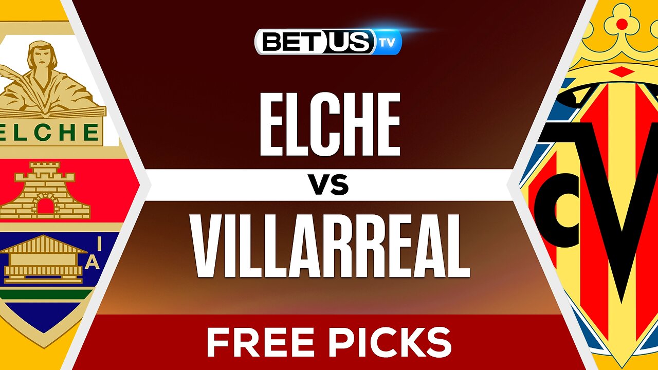 Elche vs Villarreal | LaLiga Expert Predictions & LIVE Betting Analysis