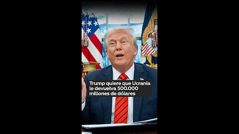 Ucrania debe devolver a EE.UU. 500.000 millones de dólares, según Trump