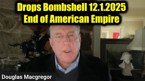 Doug Macgregor Drops Bombshell 12.1.25 - End of American Empire!