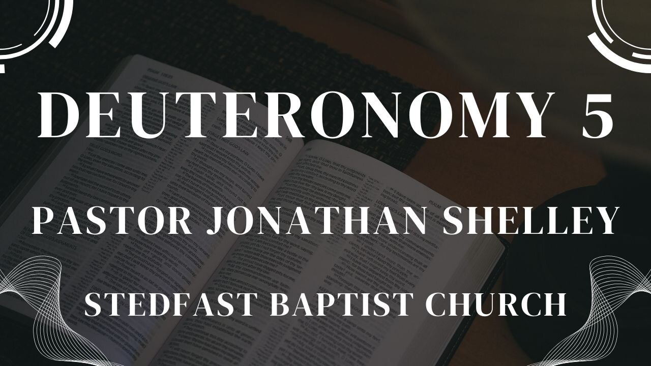 Deuteronomy 5 - Pastor Jonathan Shelley | Stedfast Baptist Church