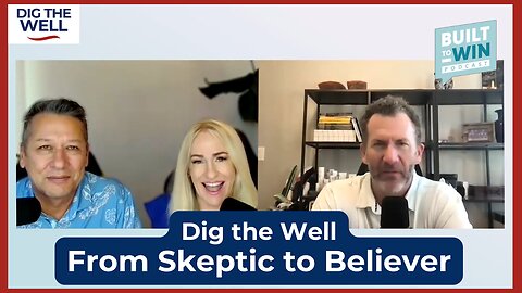 Dig the Well | Episode 48: Skeptic to Believer