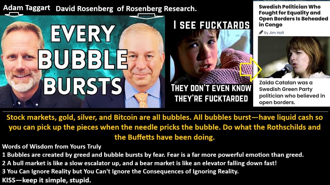 D. Rosenberg: Stock markets, gold, silver, and Bitcoin are all bubbles. All bubbles burst—have liquid cash so you can pick up the pieces when the needle pricks the bubble. Do what the Rothschilds and the Buffetts have been doing.