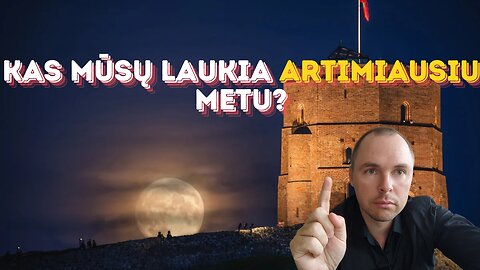 Kas mūsų laukia ARTIMIAUSIU metu?