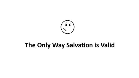 The Only Way Salvation is Valid