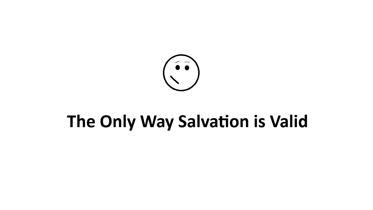 The Only Way Salvation is Valid