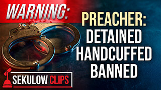 WARNING: Preacher Handcuffed, Detained, Banned
