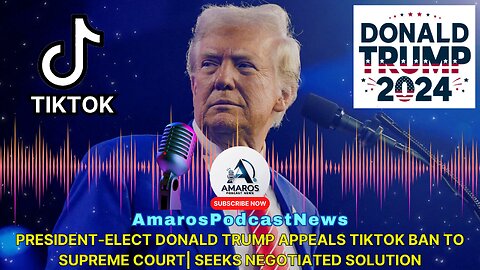 President-Elect Donald Trump Appeals TikTok Ban to Supreme Court, Seeks Negotiated Solution