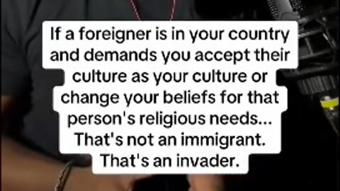 Migration or Invasion? Foreigners demands you to Change your Culture and Beliefs is a Invasion