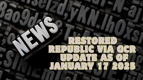 Restored Republic Via GCR – Update As of January 17, 2025