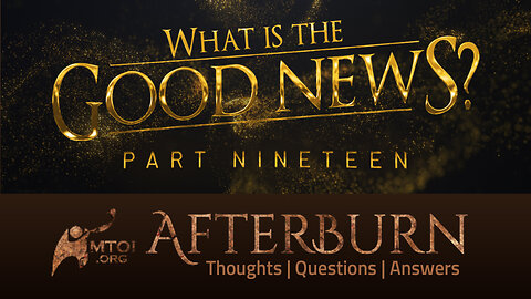 Afterburn | What Is the Good News? | Part 19