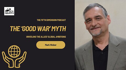 Mark Weber - The 'Good War' Myth: Unveiling the Allies' Global Ambitions