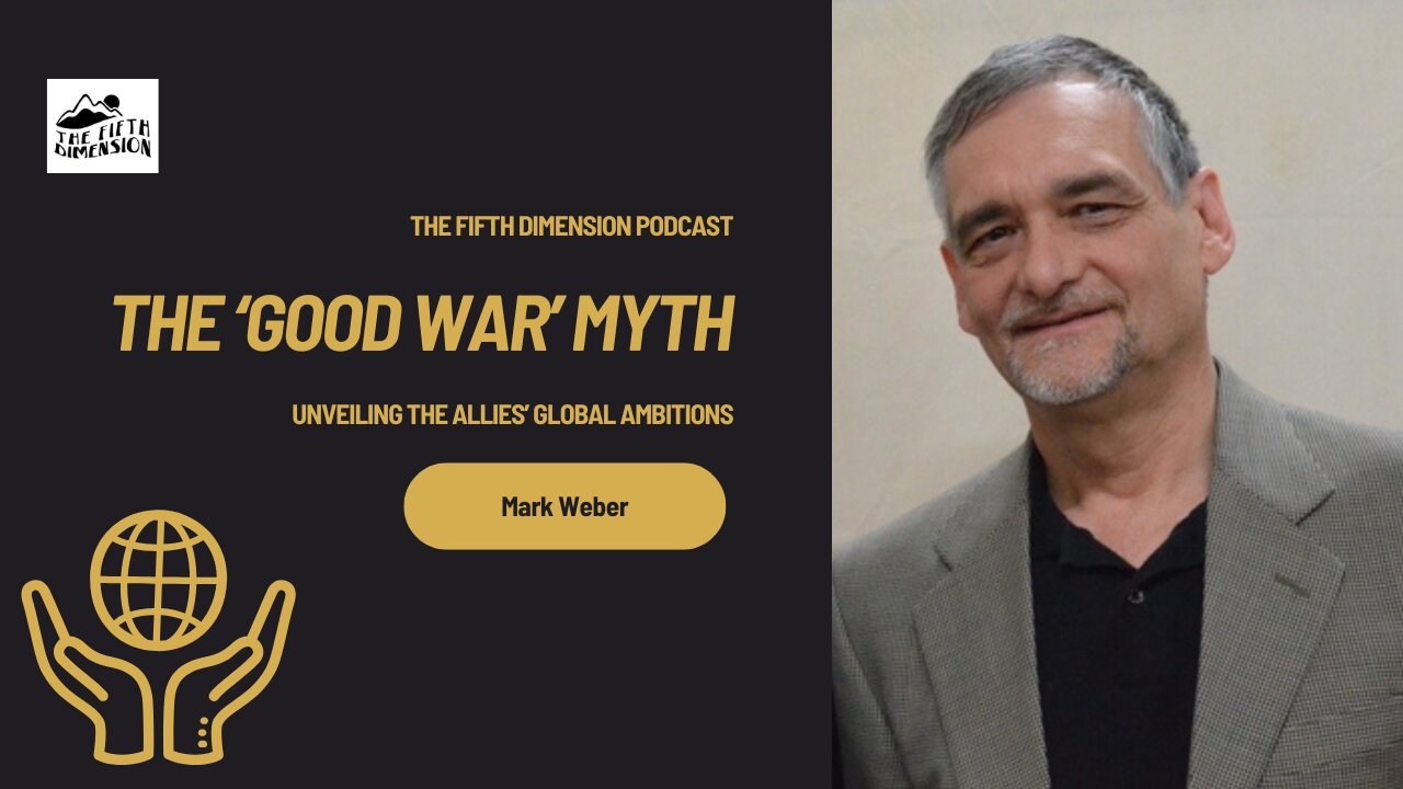 Mark Weber - The 'Good War' Myth: Unveiling the Allies' Global Ambitions