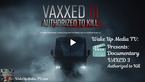 Wake Up Media TV Presents: 🎬 Documentary: Vaxxed lll Authorized To Kill