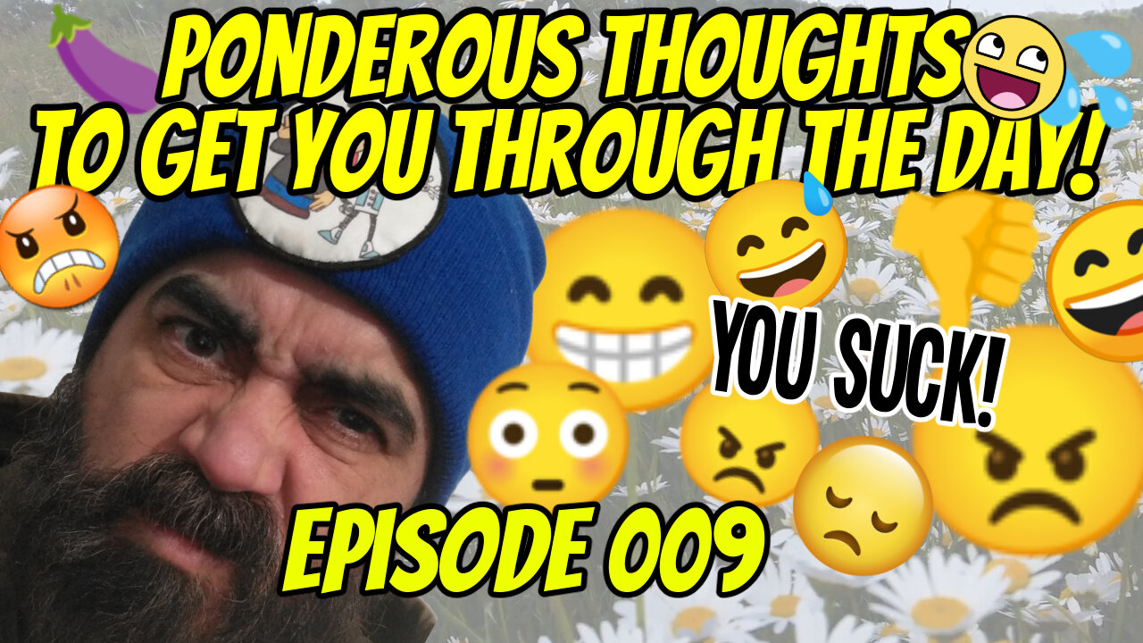 Ponderous thoughts to get you through the day... (Ep9)
